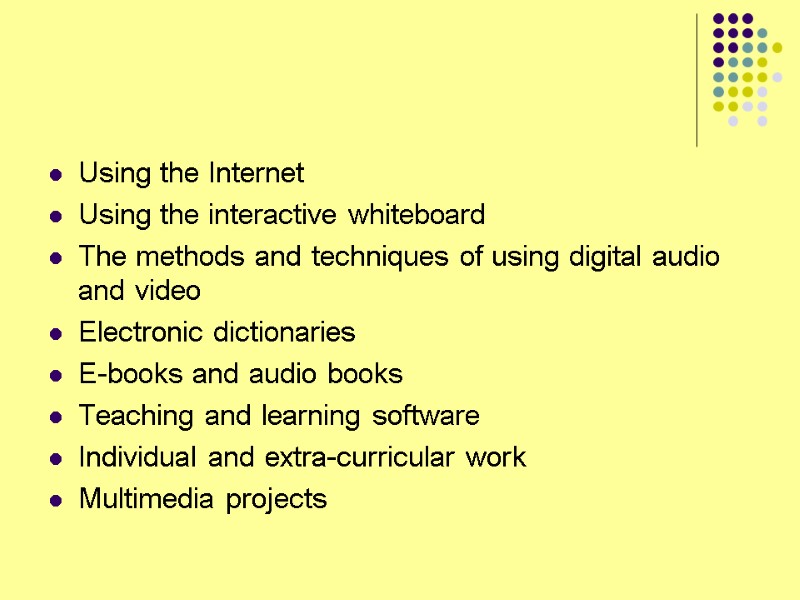 Using the Internet Using the interactive whiteboard The methods and techniques of using digital